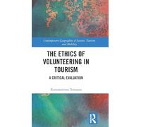 The Ethics of Volunteering in Tourism: A Critical Evaluation (Contemporary Geographies of Leisure, Tourism and Mobility)