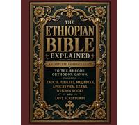 The Ethiopian Bible Explained: A Complete Reader's Guide to the 88-Book Orthodox Canon, Including Enoch, Jubilees, Meqabyan, Apocrypha, Ezras, Wisdom Books and Lost Scriptures