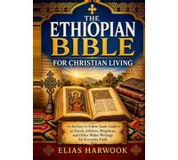 THE ETHIOPIAN BIBLE FOR CHRISTIAN LIVING: An Easy-to-Follow Study Guide to Enoch, Jubilees, Meqabyan, and Other Wider Writings for Everyday Faith (The Biblical Worlds Series)