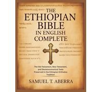 The Ethiopian Bible in English Complete: The Old Testament, New Testament, and Deuterocanonical Texts Preserved in the Ethiopian Orthodox Tradition