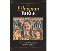 The Ethiopian Bible in English: The Complete Canon in Modern Prose: Every Source Cited: Includes Enoch, Jubilees, 1-3 Meqabyan, the Josippon, and the Eight Books of Church Order