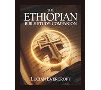 The Ethiopian Bible Study Companion: Annotated Summaries, Notes, and Commentary for Every Book of the Ancient Canon