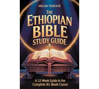 The Ethiopian Bible Study Guide: 12-Week Companion to the 81-Book Canon and Lost Apocrypha with Guided Readings and Practical Life Exercises
