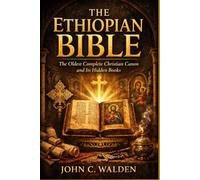 The Ethiopian Bible: The Oldest Complete Christian Canon and Its Hidden Books