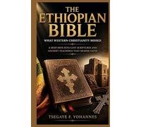 The Ethiopian Bible: What Western Christianity Missed: A Deep Dive into Lost Scriptures and Ancient Teachings That Shaped Faith