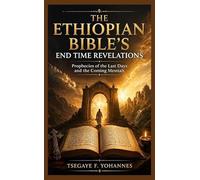 The Ethiopian Bible's End Time Revelations: Prophecies of the Last Days and the Coming Messiah