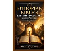 The Ethiopian Bible's End Time Revelations: Prophecies of the Last Days and the Coming Messiah