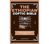 The Ethiopian Coptic Bible: Uncovering the Forgotten Scriptures and Sacred Teachings of Ethiopian Christianity