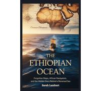 The Ethiopian Ocean: Forgotten Maps, African Navigators, and the Hidden Story Behind a Renamed Sea