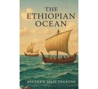 THE ETHIOPIAN OCEAN: The Ethiopian Ocean: Africa’s Forgotten Maritime Legacy