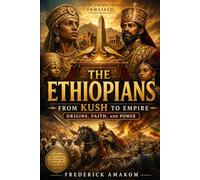 THE ETHIOPIANS: From KUSH to Empire - Origins, Faith, and Power (Africa Truth Series)