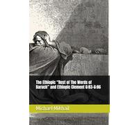 The Ethiopic “Rest of The Words of Baruch” and Ethiopic Clement 6:83-6:86 (The Biblical Books exclusive to the Ethiopian/Eritrean Tewahedo Orthodox Church)