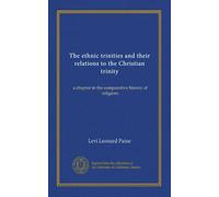 The ethnic trinities and their relations to the Christian trinity: a chapter in the comparative history of religions