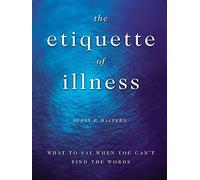 The Etiquette of Illness: What to Say When You Can't Find the Words