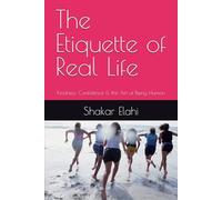 The Etiquette of Real Life: Kindness, Confidence & the Art of Being Human (The Skills for Life and Happiness for us and our Young Ones)