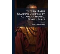 The Eton Latin Grammar, Compiled by A.C. Ainger and H.G. Wintle, Part 1