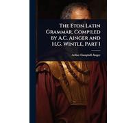 The Eton Latin Grammar, Compiled by A.C. Ainger and H.G. Wintle, Part 1