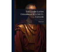 The Eton Latin Grammar [Ed.] by G. Taylor