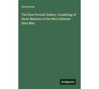 The Eton Portrait Gallery. Consisting of Short Memoirs of the More Eminent Eton Men