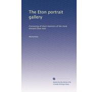 The Eton portrait gallery: Consisting of short memoirs of the more eminent Eton men