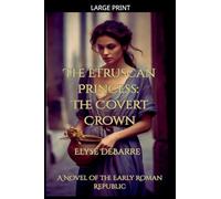 The Etruscan Princess: The Covert Crown -- A Novel of the Early Roman Republic: 1 (Chronicles of Livius: Espionage in the Roman Republic)
