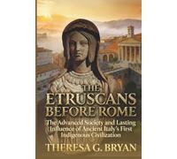 The Etruscans Before Rome: The Advanced Society and Lasting Influence of Ancient Italy's First Indigenous Civilization (Definitive History Book Series)