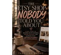 THE ETSY SHOP NOBODY TOLD YOU ABOUT: A Real Story of Building an Etsy Business, Making Mistakes, and Learning What Actually Works
