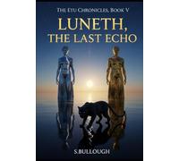 THE ETU CHRONICLES, BOOK V: LUNETH, THE LAST ECHO: 5