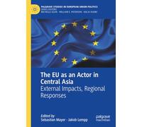 The EU as an Actor in Central Asia: External Impacts, Regional Responses (Palgrave Studies in European Union Politics)