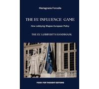 The EU Influence Game: How Lobbying Shape European Policy - The EU Lobbyist’s Handbook (Food for Thought Editions)