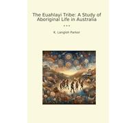 The Euahlayi Tribe: A Study of Aboriginal Life in Australia (Classic Books)