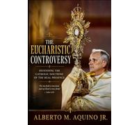 The Eucharistic Controversy: Defending the Catholic Doctrine of the Real Presence