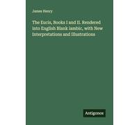 The Eucis, Books I and II. Rendered into English Blank iambic, with New Interpretations and Illustrations