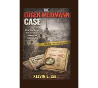 The Eugen Weidmann Case: A True Crime Account of the Investigation, Evidence, and Trial Proceedings: 7 (Case File Investigations)