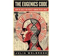 The Eugenics Code How the Quest for Perfect Humans Never Ended