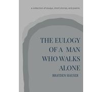 The Eulogy of a Man Who Walks Alone: A collection of personal essays, poems, and short stories
