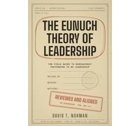 The Eunuch Theory of Leadership: The Field Guide to Bureaucracy Pretending to Be Leadership