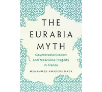 The Eurabia Myth: Countercolonization and Masculine Fragility in France (Muslim International)
