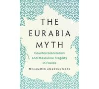 The Eurabia Myth: Countercolonization and Masculine Fragility in France (Muslim International)