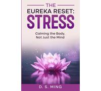 The Eureka Reset: Stress: Calming the Body, Not Just the Mind (The Eureka Reset: Body)