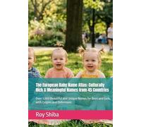 The European Baby Name Atlas: Culturally Rich & Meaningful Names from 45 Countries: Over 3,000 Beautiful and Unique Names for Boys and Girls, with Origins and Definitions