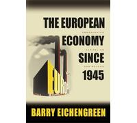 The European Economy since 1945: Coordinated Capitalism and Beyond (The Princeton Economic History of the Western World)