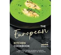 The European Kitchen Cookbook: Recipes from Across Europe That Can Be Prepared in Minutes