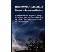 THE EUROPEAN SUPERSTATE - The coup by International Business: A comprehensive analysis of policy documents from the European Union, the World Health Organisation and our governments