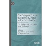 The European Union as a Security Actor in the Indo-Pacific: Perceptions and Responses from the Region