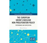 The European Union's Nuclear Non-proliferation Policy: Performance and Contestation (Trends and Perspectives in International Politics)