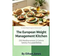 The European Weight Management Kitchen: 250 Mediterranean Satiety-Focused Dishes: The Global Weight Management Kitchen Series (The Global Weight ... 250 High-Satiety Recipe Cookbook Series)