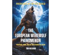 THE EUROPEAN WEREWOLF PHENOMENON: PREDATORS, PANIC, AND THE TRUTH BEHIND THE LEGEND (PREDATORS OF THE OLD WORLD)
