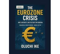 The Eurozone Crisis: Debt, Austerity, and the Fight for Survival: 6 (Financial Crisis Series)