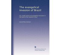 The evangelical invasion of Brazil or, A half century of evangelical missions in the land of the southern cross